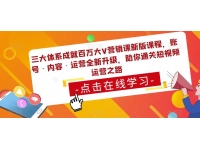 【6324期】三大体系成就百万大V营销课新版课程，账号·内容