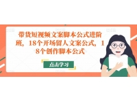 带货短视频文案脚本公式进阶班，18个开场留人文案公式，18个