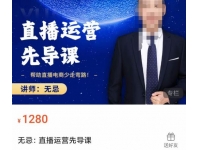 无忌直播运营先导课，?帮助直播电商少走弯路-价值1280元