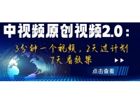 【7260期】中视频原创视频2.0：3分钟一个视频，2天过计