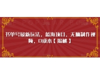 【7131期】书单号最新玩法，蓝海项目，无脑制作视频，0成本