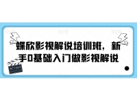 【6689期】蝶欣影视解说培训班，新手0基础入门做影视解说