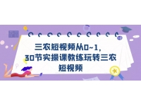 三农短视频从0~1，?30节实操课教练玩转三农短视频
