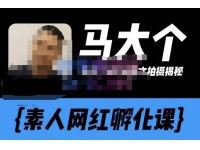 马大个素人网红孵化课【更新60节】，长期稳定变现，倒推账号定