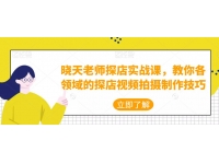 晓天老师探店实战课，教你各领域的探店视频拍摄制作技巧