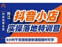 阿江《抖音小店实操落地特训营》抖店四种玩法实操讲解