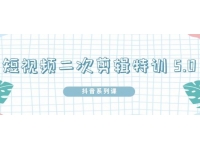 《短视频二次剪辑特训5.0》0基础掌握短视频二次剪辑和混剪技