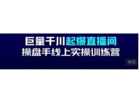 徐明《巨量千川起爆直播间操盘手实操训练营》实现快速起号和直播