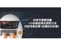抖音小店运营教程《抖音号搜索流量+小店商品排名获取方法》店铺
