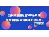 《短视频直播运营VIP系统课》零基础如何实现快速起号运营