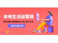 《本地生活运营班》账号运营+短视频创作+线上线下引流，商家老